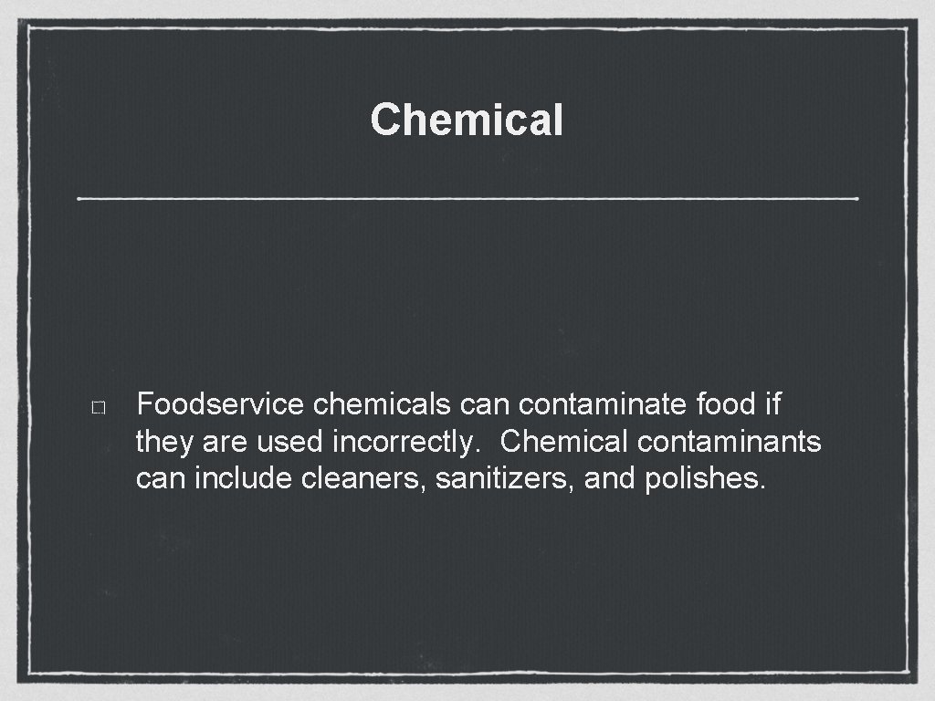 Chemical Foodservice chemicals can contaminate food if they are used incorrectly. Chemical contaminants can
