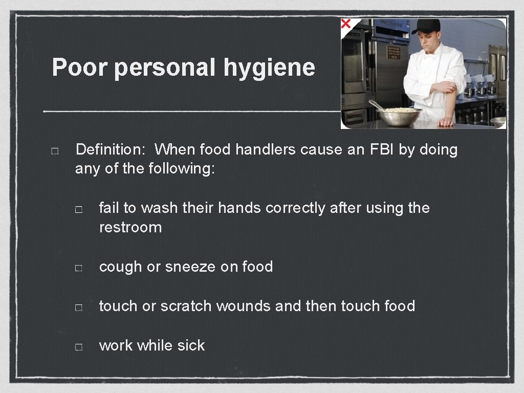 Poor personal hygiene Definition: When food handlers cause an FBI by doing any of