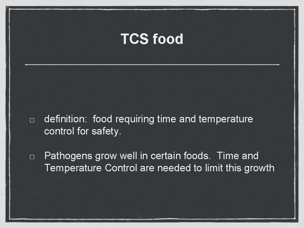 TCS food definition: food requiring time and temperature control for safety. Pathogens grow well