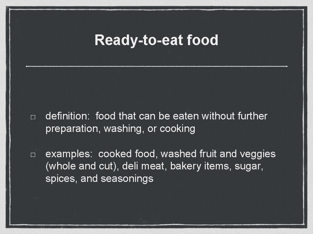 Ready-to-eat food definition: food that can be eaten without further preparation, washing, or cooking Ready-to-eat food definition: food that can be eaten without further preparation, washing, or cooking