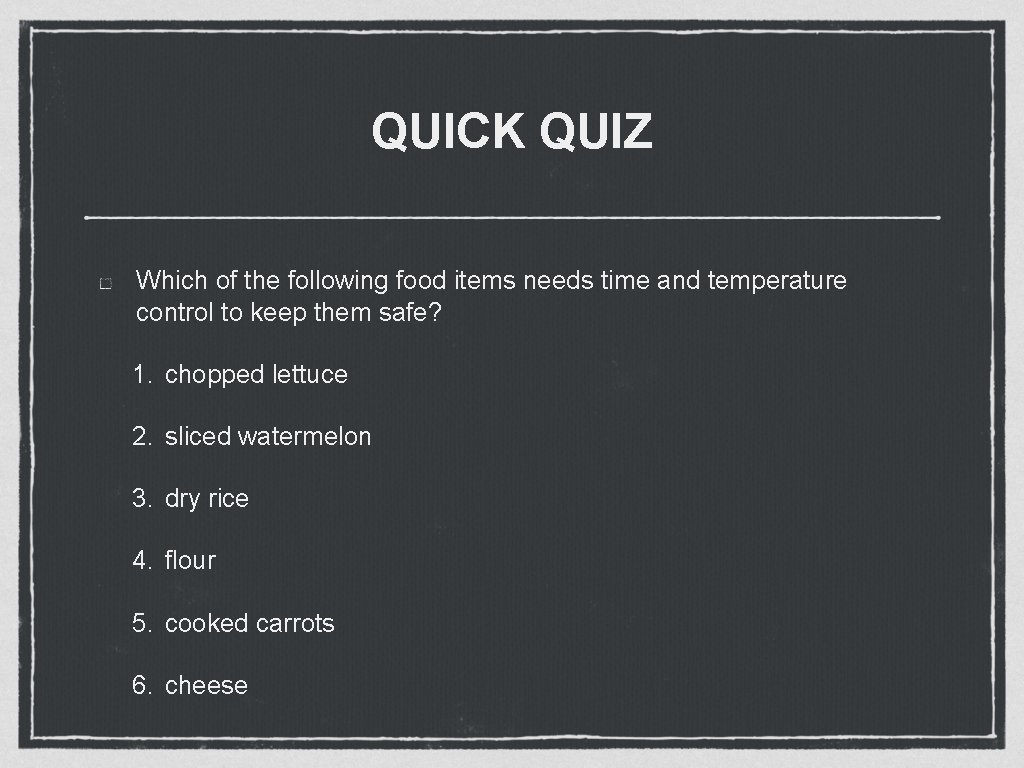 QUICK QUIZ Which of the following food items needs time and temperature control to