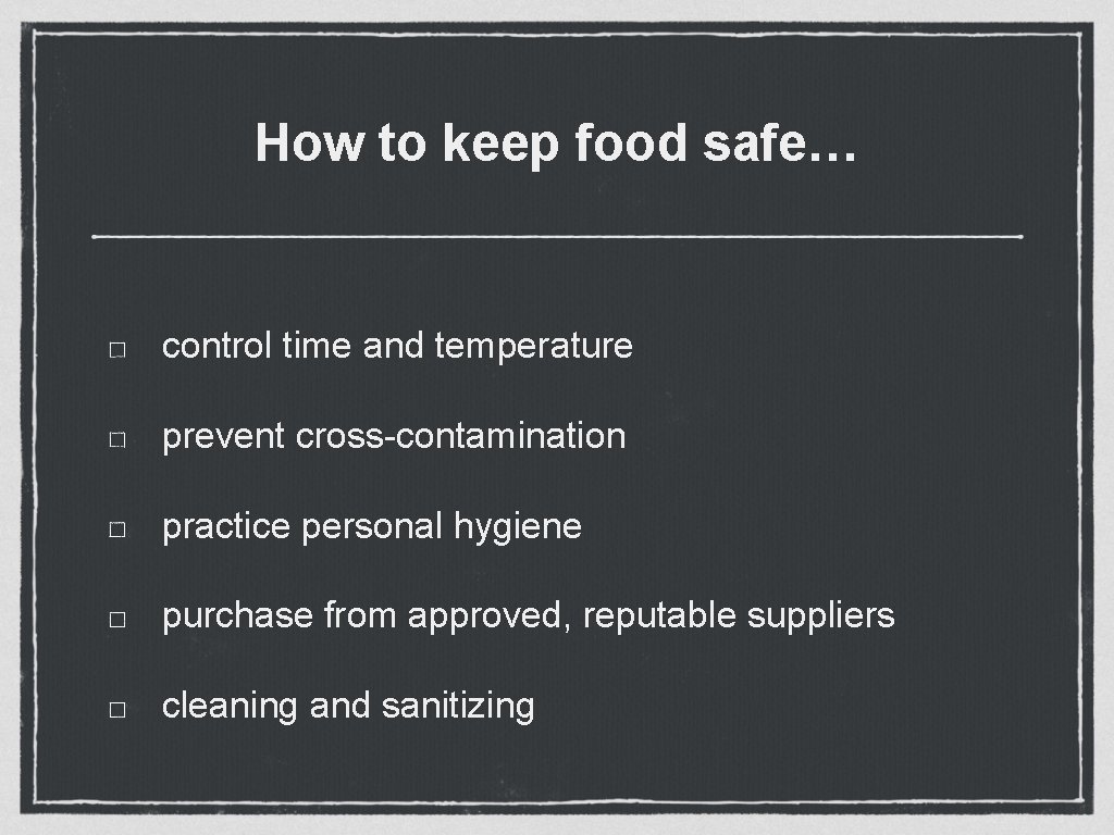 How to keep food safe… control time and temperature prevent cross-contamination practice personal hygiene How to keep food safe… control time and temperature prevent cross-contamination practice personal hygiene
