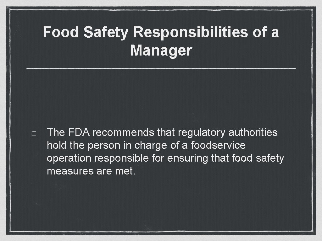 Food Safety Responsibilities of a Manager The FDA recommends that regulatory authorities hold the