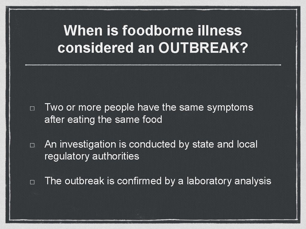 When is foodborne illness considered an OUTBREAK? Two or more people have the same When is foodborne illness considered an OUTBREAK? Two or more people have the same