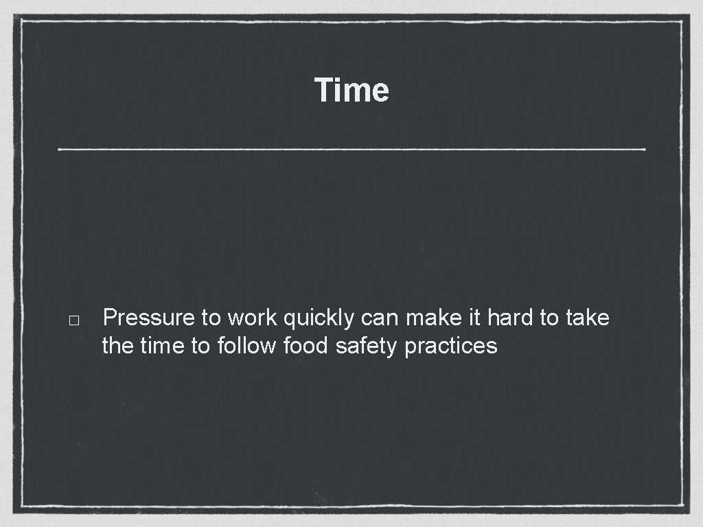 Time Pressure to work quickly can make it hard to take the time to