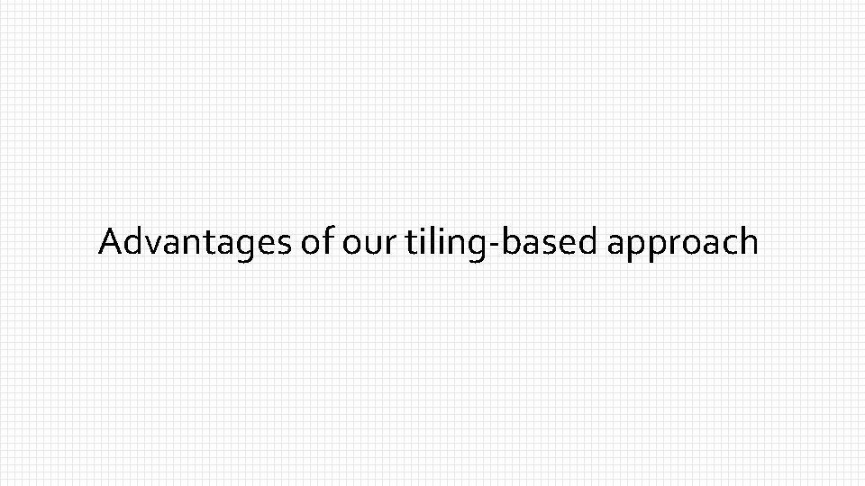 Advantages of our tiling-based approach 