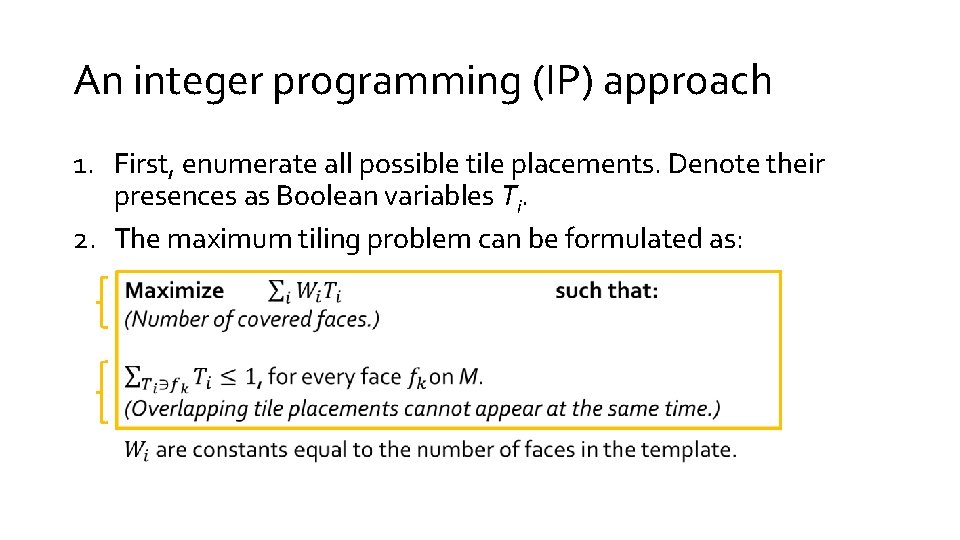 An integer programming (IP) approach 1. First, enumerate all possible tile placements. Denote their