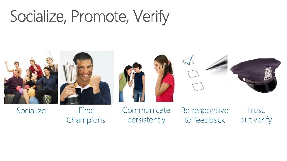 Socialize Find Champions Communicate persistently Be responsive to feedback Trust, but verify 