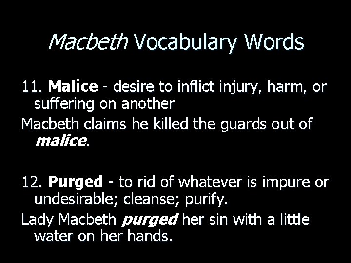 Macbeth Vocabulary Words 11. Malice - desire to inflict injury, harm, or suffering on