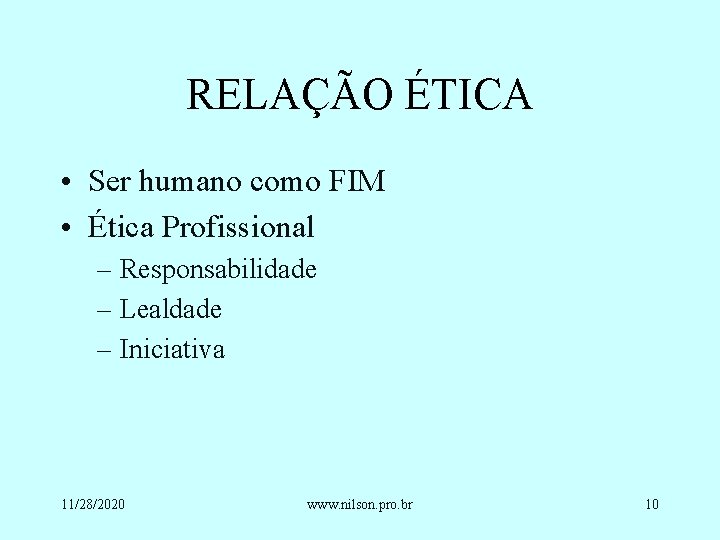 RELAÇÃO ÉTICA • Ser humano como FIM • Ética Profissional – Responsabilidade – Lealdade