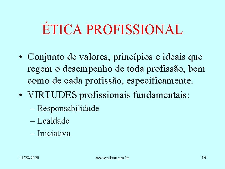 ÉTICA PROFISSIONAL • Conjunto de valores, princípios e ideais que regem o desempenho de