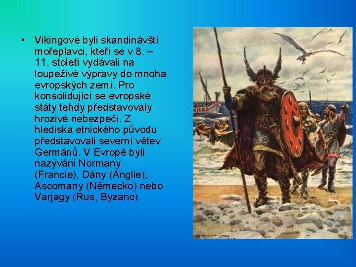  • Vikingové byli skandinávští mořeplavci, kteří se v 8. – 11. století vydávali