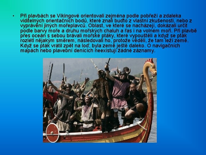 • Při plavbách se Vikingové orientovali zejména podle pobřeží a zdaleka viditelných orientačních