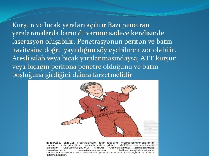 Kurşun ve bıçak yaraları açıktır. Bazı penetran yaralanmalarda barın duvarının sadece kendisinde laserasyon oluşabilir.