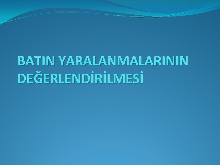 BATIN YARALANMALARININ DEĞERLENDİRİLMESİ 