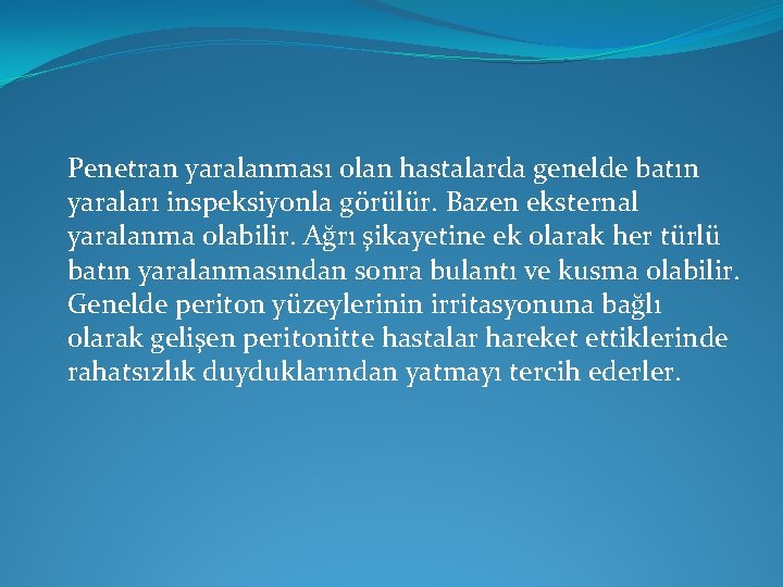 Penetran yaralanması olan hastalarda genelde batın yaraları inspeksiyonla görülür. Bazen eksternal yaralanma olabilir. Ağrı