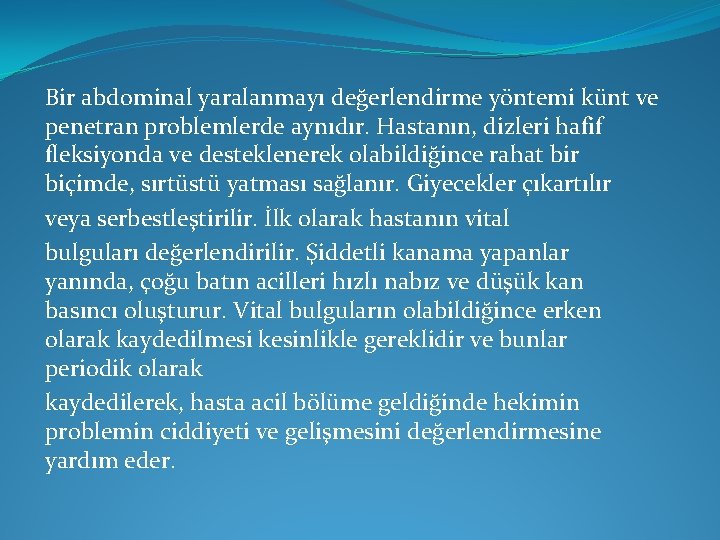 Bir abdominal yaralanmayı değerlendirme yöntemi künt ve penetran problemlerde aynıdır. Hastanın, dizleri hafif fleksiyonda