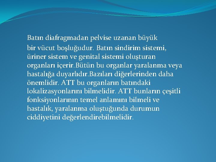 Batın diafragmadan pelvise uzanan büyük bir vücut boşluğudur. Batın sindirim sistemi, üriner sistem ve