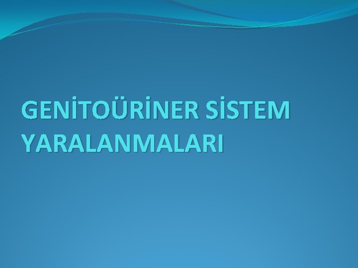 GENİTOÜRİNER SİSTEM YARALANMALARI 