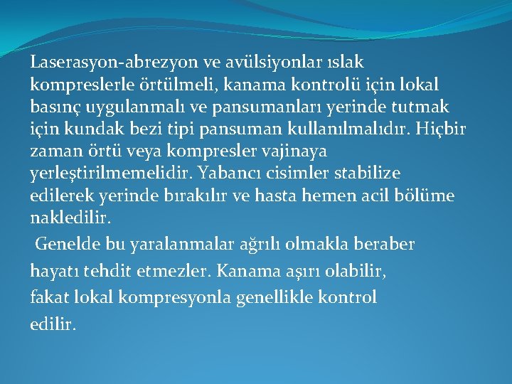 Laserasyon-abrezyon ve avülsiyonlar ıslak kompreslerle örtülmeli, kanama kontrolü için lokal basınç uygulanmalı ve pansumanları