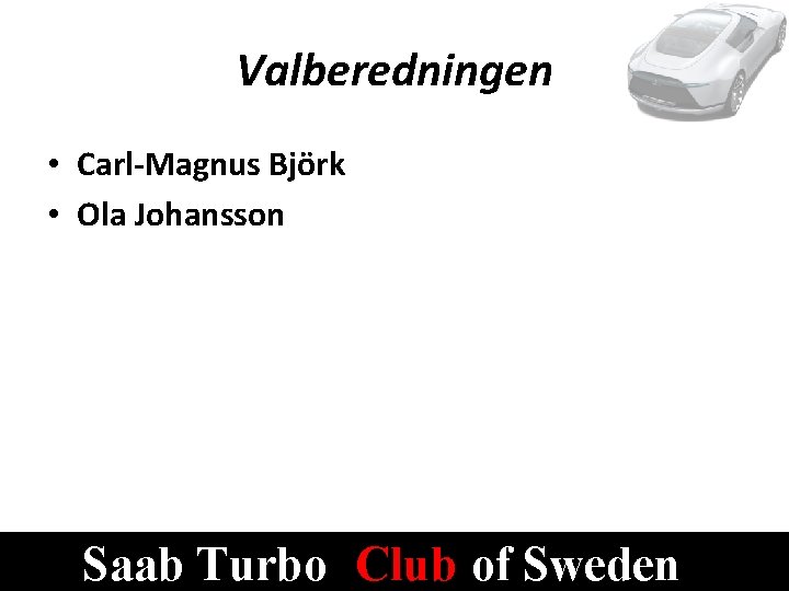 Valberedningen • Carl-Magnus Björk • Ola Johansson Saab Turbo Club of Sweden 