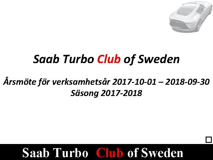 Verksamhetsberättelse Saab Turbo Club of Sweden Årsmöte för verksamhetsår 2017 -10 -01 – 2018