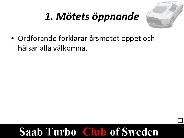 1. Mötets öppnande • Ordförande förklarar årsmötet öppet och hälsar alla välkomna. Saab Turbo