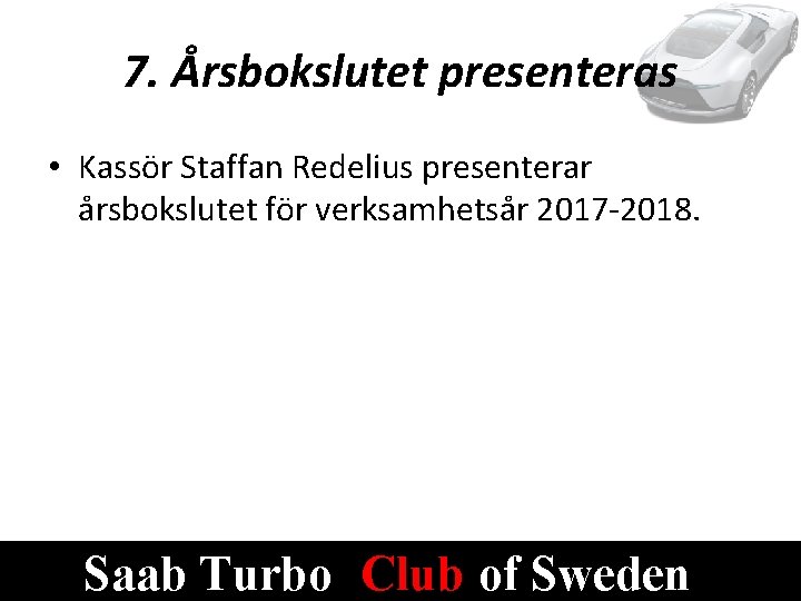 7. Årsbokslutet presenteras • Kassör Staffan Redelius presenterar årsbokslutet för verksamhetsår 2017 -2018. Saab