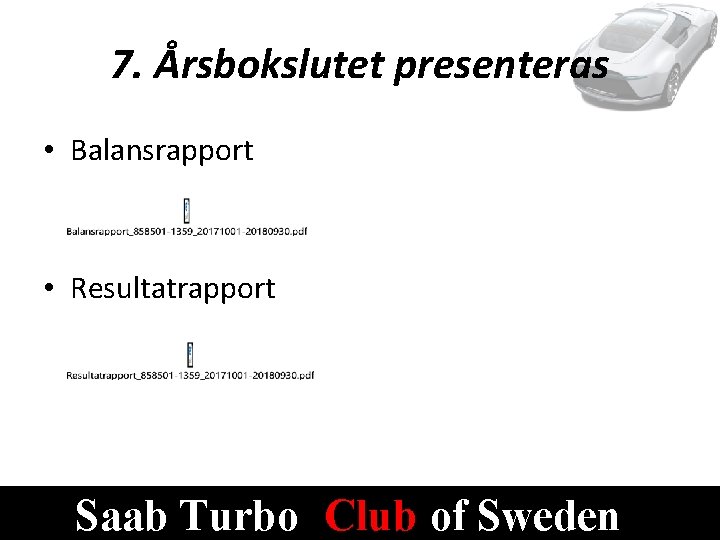 7. Årsbokslutet presenteras • Balansrapport • Resultatrapport Saab Turbo Club of Sweden 