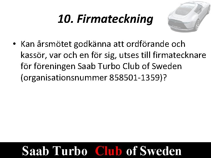 10. Firmateckning • Kan årsmötet godkänna att ordförande och kassör, var och en för