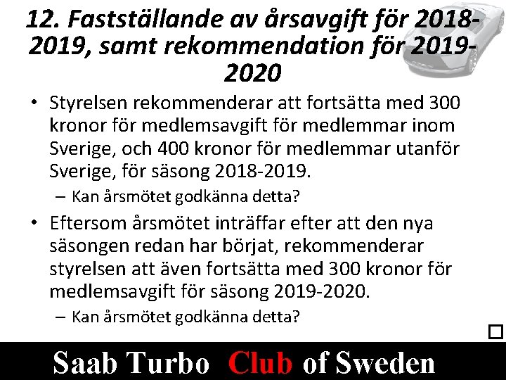 12. Fastställande av årsavgift för 20182019, samt rekommendation för 20192020 • Styrelsen rekommenderar att