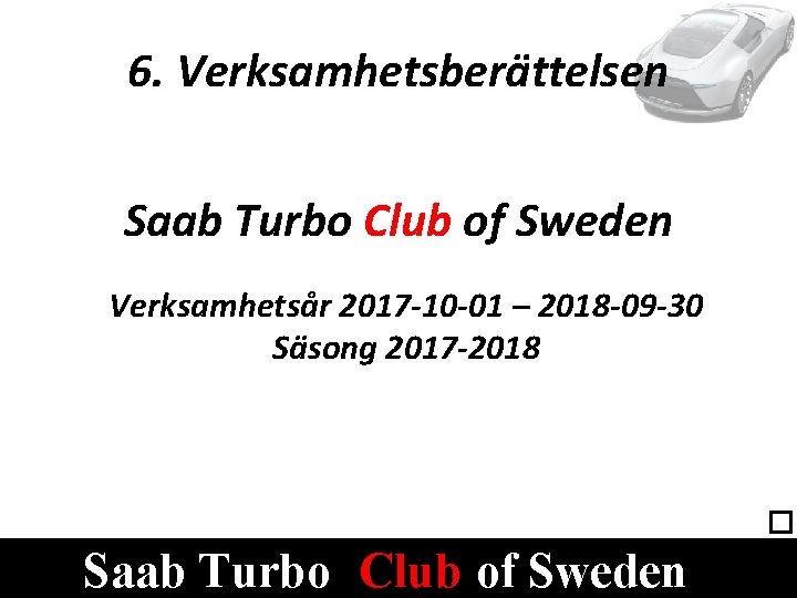 6. Verksamhetsberättelsen Verksamhetsberättelse Saab Turbo Club of Sweden Verksamhetsår 2017 -10 -01 – 2018