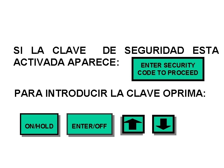 SI LA CLAVE DE SEGURIDAD ESTA ACTIVADA APARECE: ENTER SECURITY CODE TO PROCEED PARA