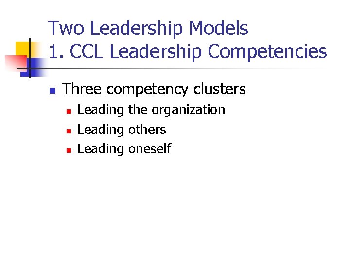 Two Leadership Models 1. CCL Leadership Competencies n Three competency clusters n n n