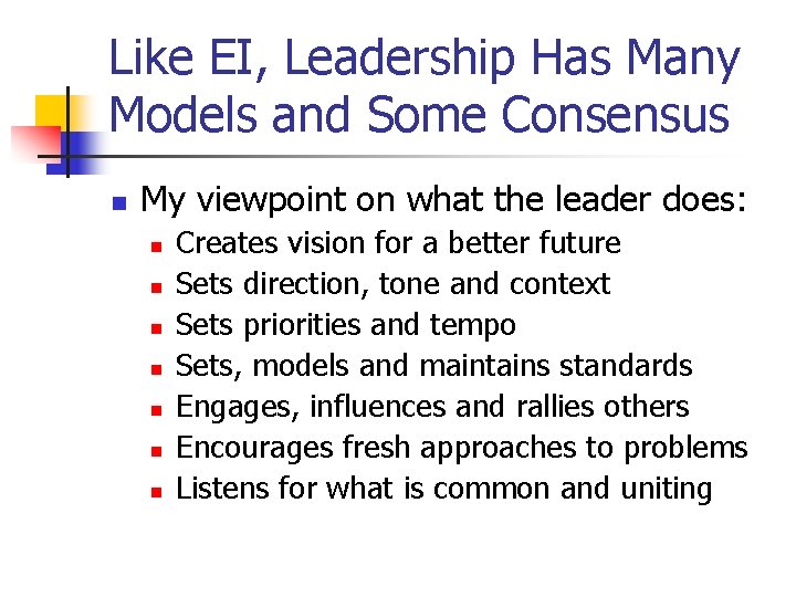 Like EI, Leadership Has Many Models and Some Consensus n My viewpoint on what