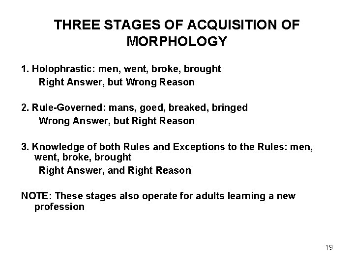THREE STAGES OF ACQUISITION OF MORPHOLOGY 1. Holophrastic: men, went, broke, brought Right Answer,