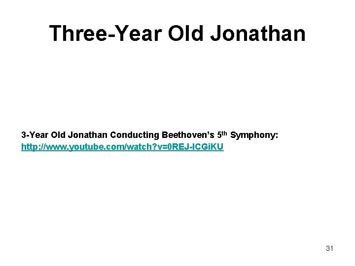 Three-Year Old Jonathan 3 -Year Old Jonathan Conducting Beethoven’s 5 th Symphony: http: //www.