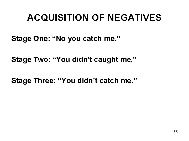 ACQUISITION OF NEGATIVES Stage One: “No you catch me. ” Stage Two: “You didn’t