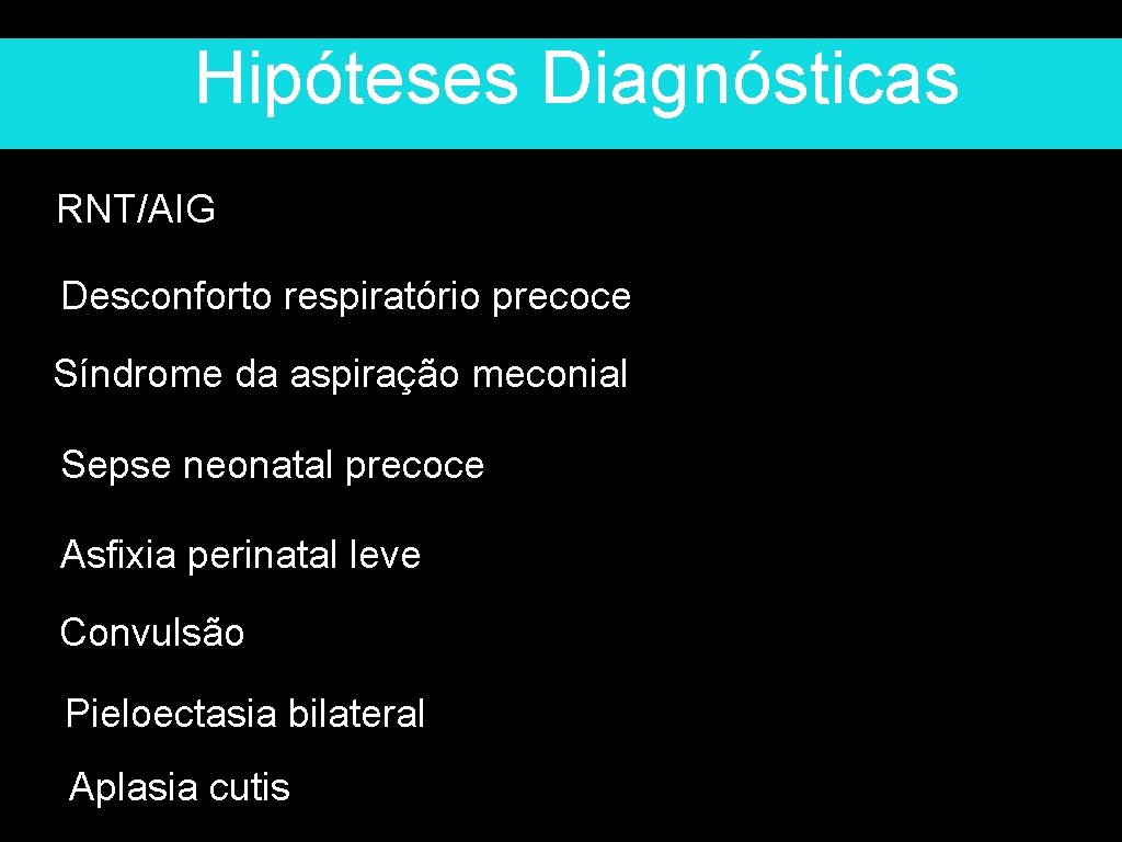 Hipóteses Diagnósticas RNT/AIG Desconforto respiratório precoce Síndrome da aspiração meconial Sepse neonatal precoce Asfixia