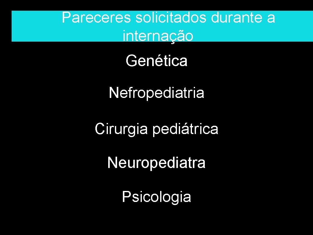  Pareceres solicitados durante a internação Genética Nefropediatria Cirurgia pediátrica Neuropediatra Psicologia 