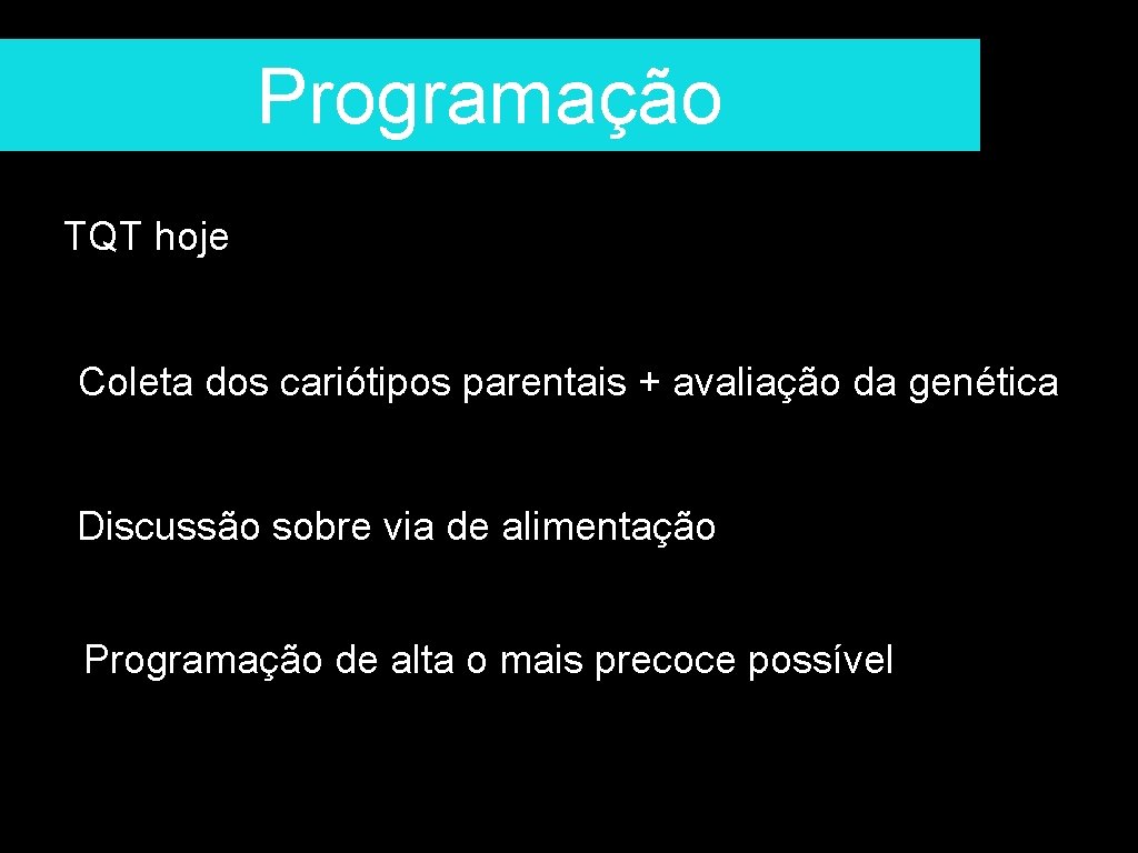 Programação TQT hoje Coleta dos cariótipos parentais + avaliação da genética Discussão sobre via