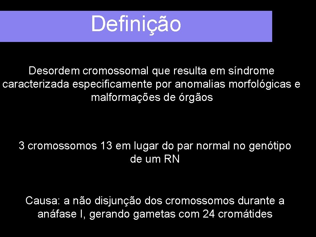 Definição Desordem cromossomal que resulta em síndrome caracterizada especificamente por anomalias morfológicas e malformações