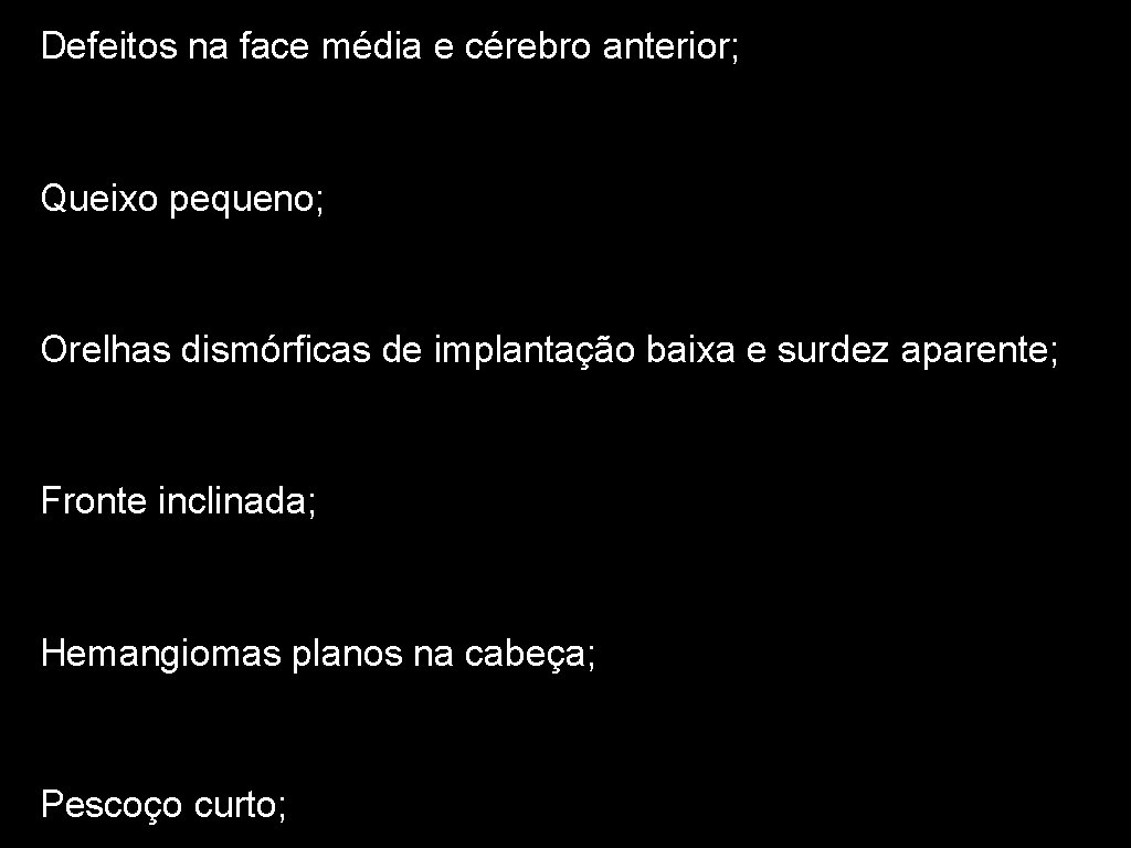 Defeitos na face média e cérebro anterior; Queixo pequeno; Orelhas dismórficas de implantação baixa