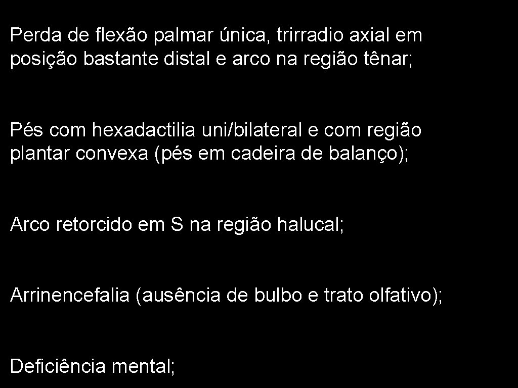 Perda de flexão palmar única, trirradio axial em posição bastante distal e arco na