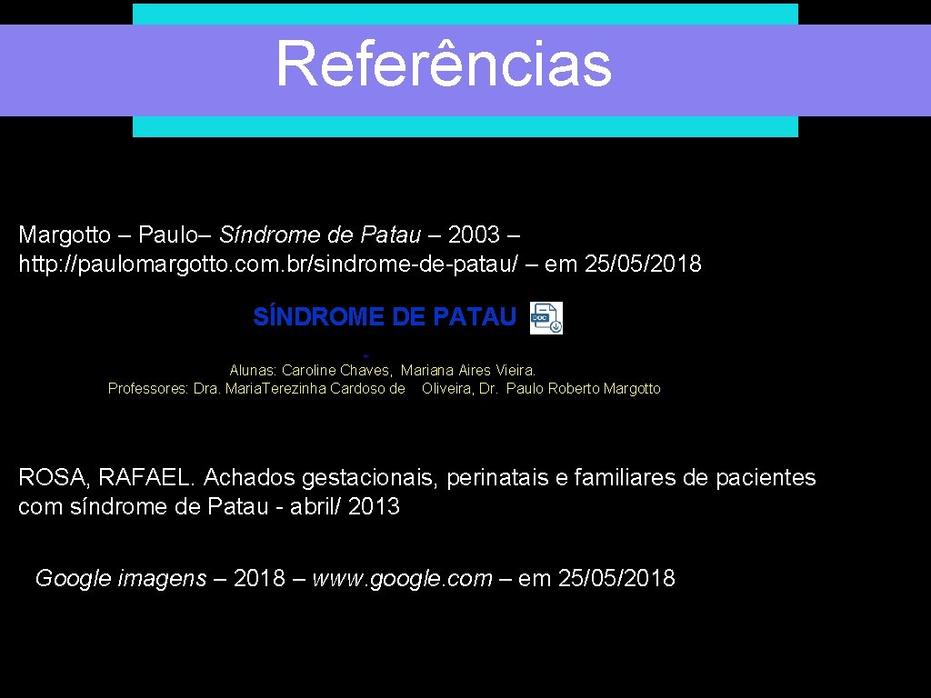 Referências Margotto – Paulo– Síndrome de Patau – 2003 – http: //paulomargotto. com. br/sindrome-de-patau/