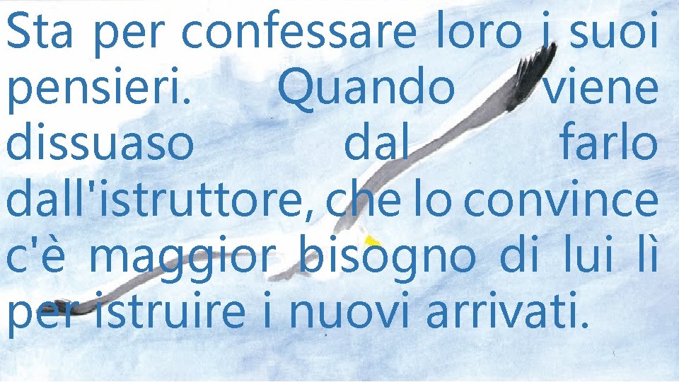 Sta per confessare loro i suoi pensieri. Quando viene dissuaso dal farlo dall'istruttore, che