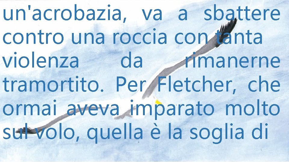 un'acrobazia, va a sbattere contro una roccia con tanta violenza da rimanerne tramortito. Per