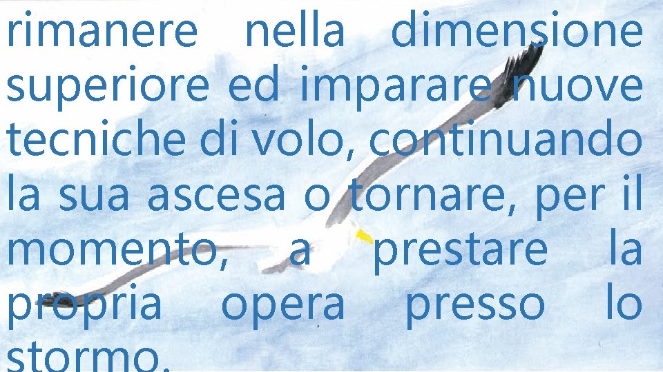 rimanere nella dimensione superiore ed imparare nuove tecniche di volo, continuando la sua ascesa