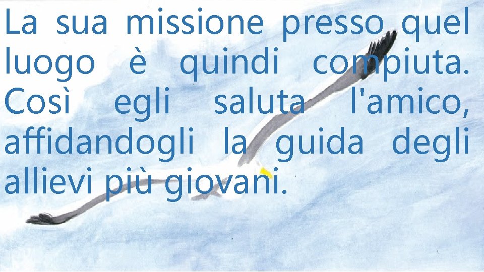 La sua missione presso quel luogo è quindi compiuta. Così egli saluta l'amico, affidandogli