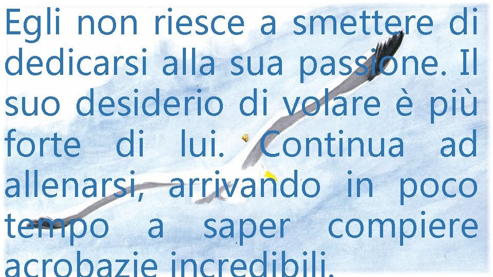 Egli non riesce a smettere di dedicarsi alla sua passione. Il suo desiderio di